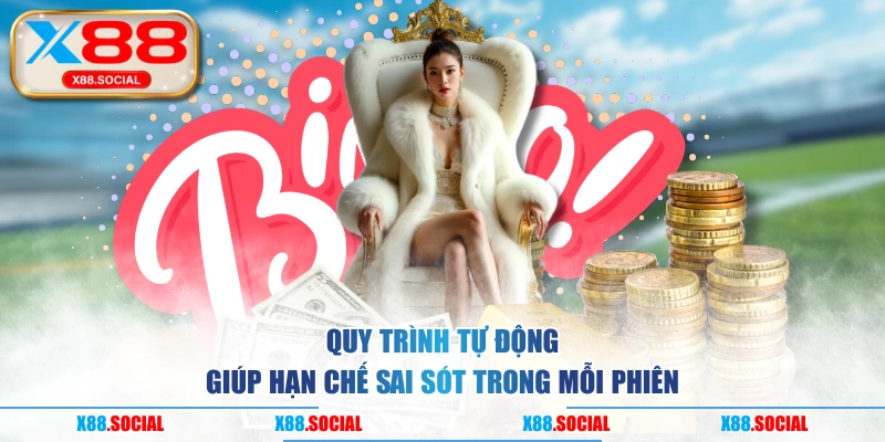 Quy trình tự động giúp hạn chế sai sót trong mỗi phiên