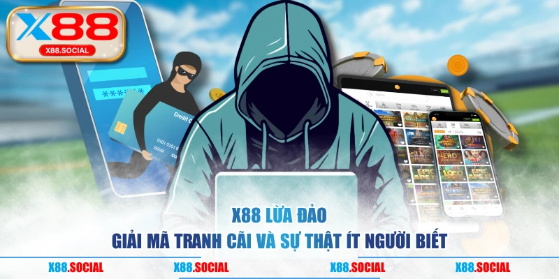 X88 Lừa Đảo - Giải Mã Tranh Cãi Và Sự Thật Ít Người Biết